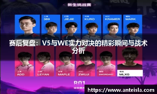赛后复盘：V5与WE实力对决的精彩瞬间与战术分析
