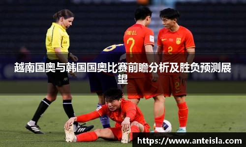 越南国奥与韩国国奥比赛前瞻分析及胜负预测展望
