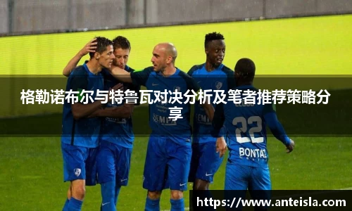 格勒诺布尔与特鲁瓦对决分析及笔者推荐策略分享